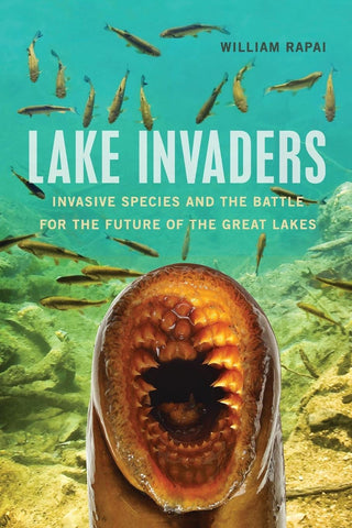 Lake Invaders: Invasive Species and the Battle for the Future of the Great Lakes (Great Lakes Books Series)